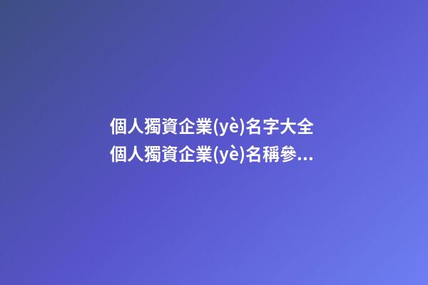 個人獨資企業(yè)名字大全 個人獨資企業(yè)名稱參考-第1張-公司起名-玄機派